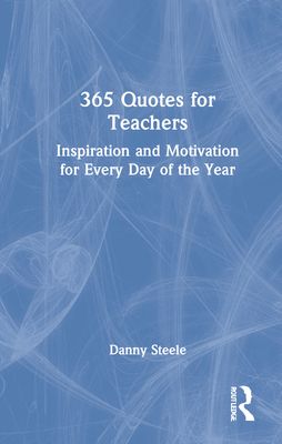 365 Quotes for Teachers : Inspiration and Motivation for Every Day of the Year