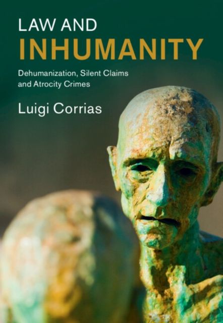 Law and Inhumanity : Dehumanization, Silent Claims and Atrocity Crimes