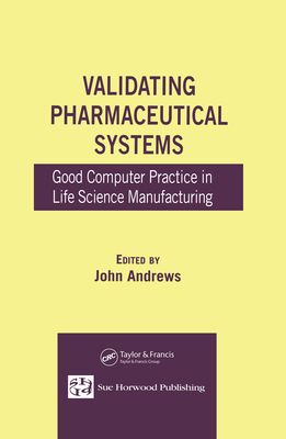 Validating Pharmaceutical Systems : Good Computer Practice in Life Science Manufacturing