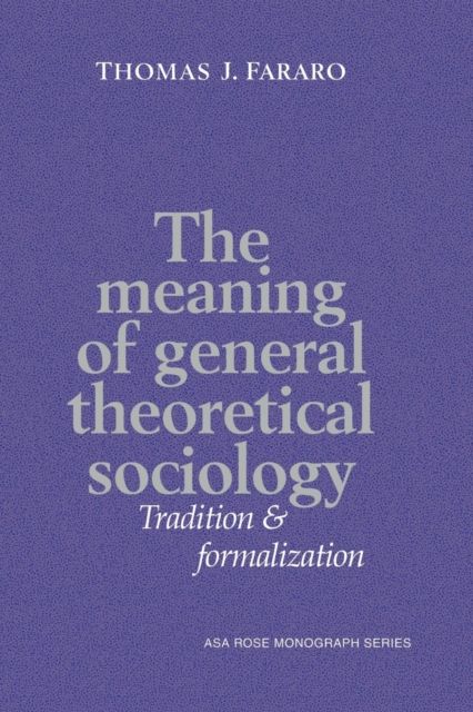 The Meaning of General Theoretical Sociology : Tradition and Formalization