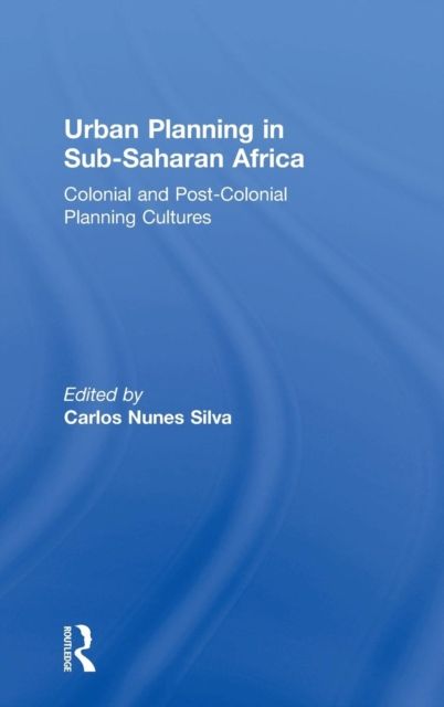 Urban Planning in Sub-Saharan Africa : Colonial and Post-Colonial Planning Cultures