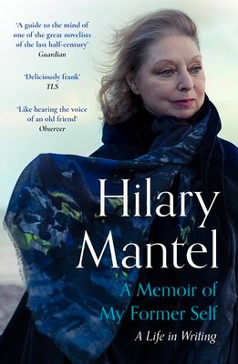 A Memoir of My Former Self : The magnificent final book from the bestselling author of the Wolf Hall Trilogy