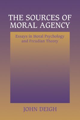 The Sources of Moral Agency : Essays in Moral Psychology and Freudian Theory
