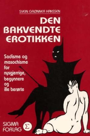 Den bakvendte erotikken : sadisme og masochisme for nysgjerrige, begynnere og ille berørte