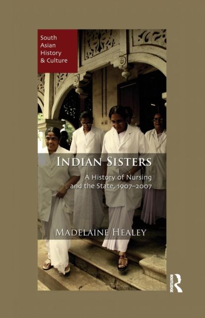 Indian Sisters : A History of Nursing and the State, 1907–2007