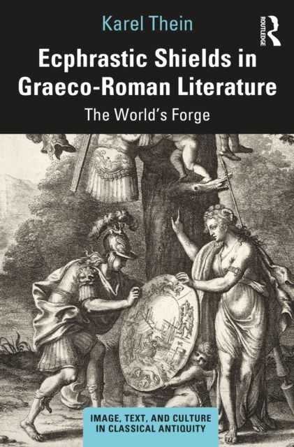 Ecphrastic Shields in Graeco-Roman Literature : The World’s Forge