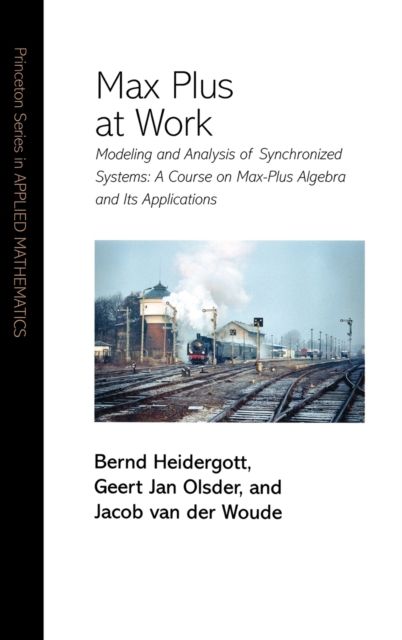 Max Plus at Work : Modeling and Analysis of Synchronized Systems: A Course on Max-Plus Algebra and Its Applications
