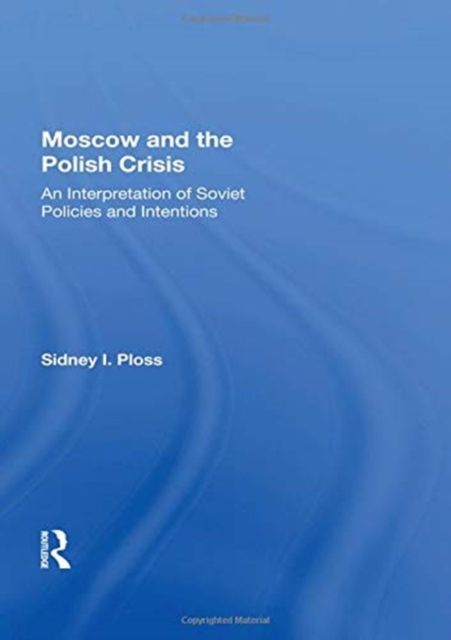Moscow And The Polish Crisis : An Interpretation Of Soviet Policies And Intentions