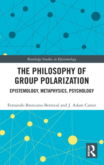 The Philosophy of Group Polarization : Epistemology, Metaphysics, Psychology