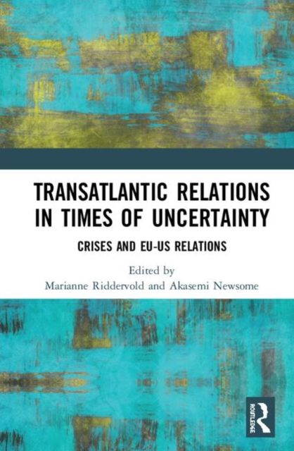 Transatlantic Relations in Times of Uncertainty : Crises and EU-US Relations