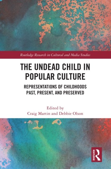 The Undead Child in Popular Culture : Representations of Childhoods Past, Present, and Preserved