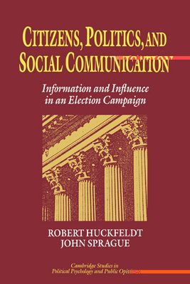 Citizens, Politics and Social Communication : Information and Influence in an Election Campaign