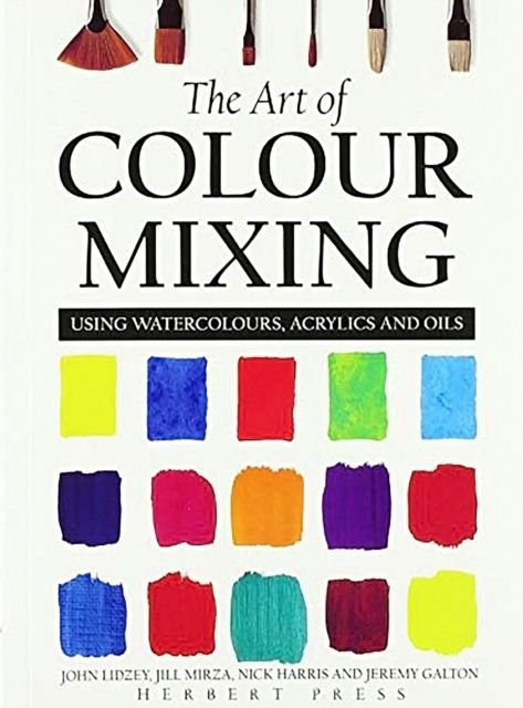 The Art of Colour Mixing : Using Watercolours, Acrylics and Oils