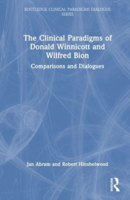 The Clinical Paradigms of Donald Winnicott and Wilfred Bion : Comparisons and Dialogues