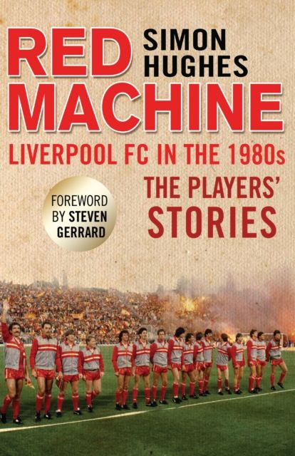 Red Machine : Liverpool FC in the '80s: The Players' Stories
