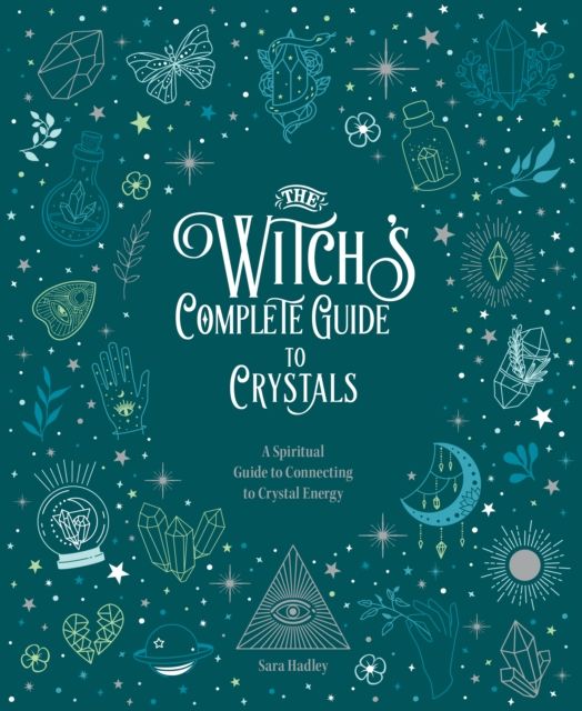 The Witch's Complete Guide to Crystals : A Spiritual Guide to Connecting to Crystal Energy