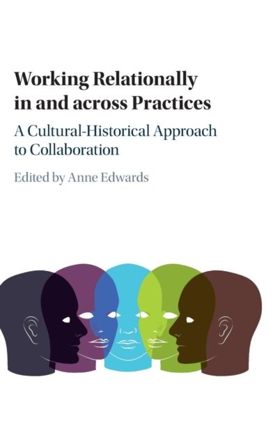 Working Relationally in and across Practices : A Cultural-Historical Approach to Collaboration