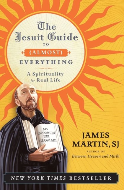 The Jesuit Guide to (Almost) Everything : A Spirituality for Real Life