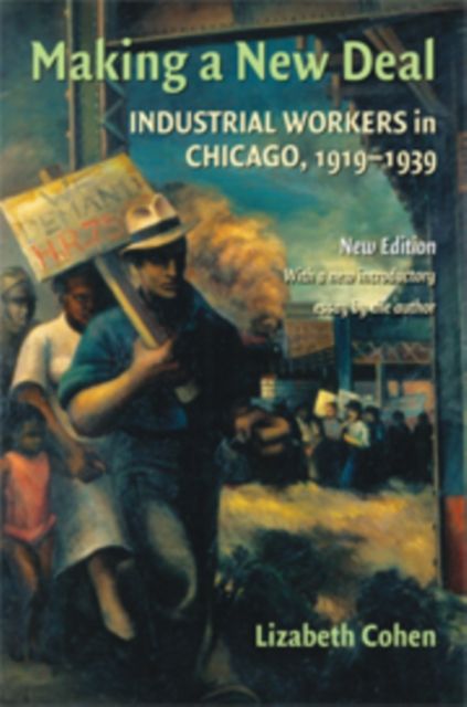 Making a New Deal : Industrial Workers in Chicago, 1919–1939