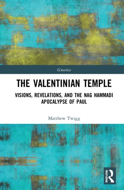 The Valentinian Temple : Visions, Revelations, and the Nag Hammadi Apocalypse of Paul