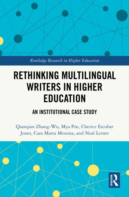 Rethinking Multilingual Writers in Higher Education : An Institutional Case Study