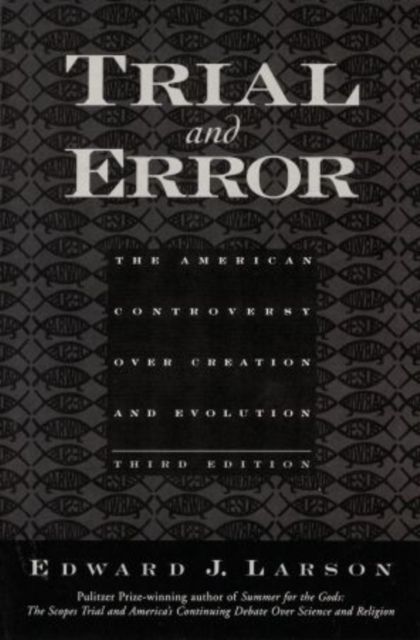 Trial and Error : The American Controversy Over Creation and Evolution