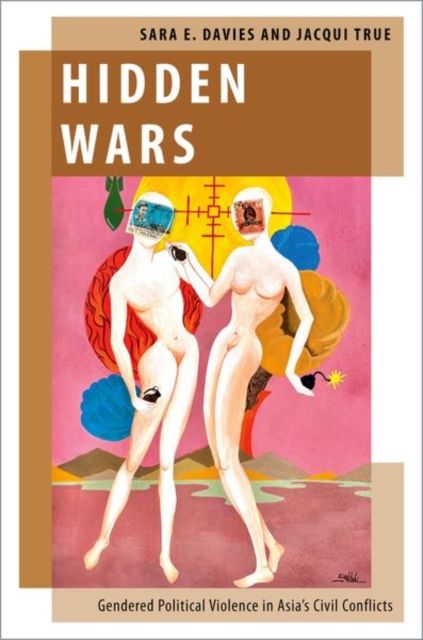 Hidden Wars : Gendered Political Violence in Asia's Civil Conflicts