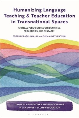 Humanizing Language Teaching and Teacher Education in Transnational Spaces : Critical Perspectives on Identities, Pedagogies, and Research