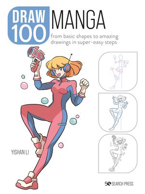 Draw 100: Manga : From Basic Shapes to Amazing Drawings in Super-Easy Steps