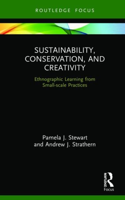 Sustainability, Conservation, and Creativity : Ethnographic Learning from Small-scale Practices