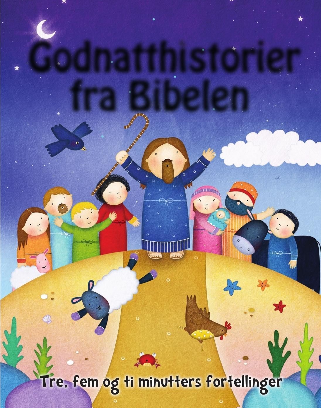 Godnatthistorier fra Bibelen : tre, fem og ti minutters fortellinger