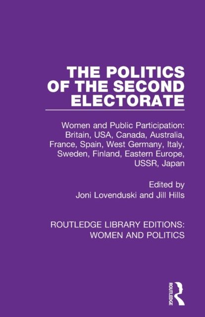 The Politics of the Second Electorate : Women and Public Participation: Britain, USA, Canada, Australia, France, Spain, West Germany, Italy, Sweden, Finland, Eastern Europe, USSR, Japan