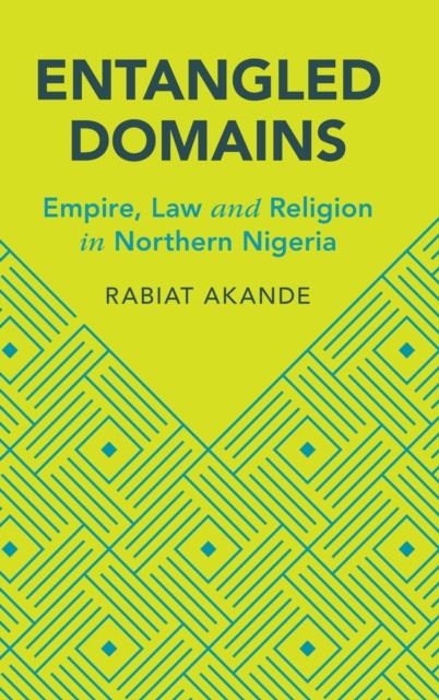 Entangled Domains : Empire, Law and Religion in Northern Nigeria