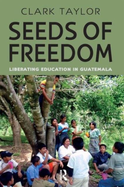 Seeds of Freedom : Liberating Education in Guatemala