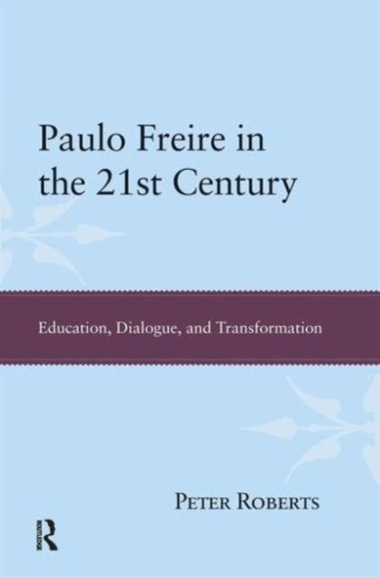 Paulo Freire in the 21st Century : Education, Dialogue, and Transformation