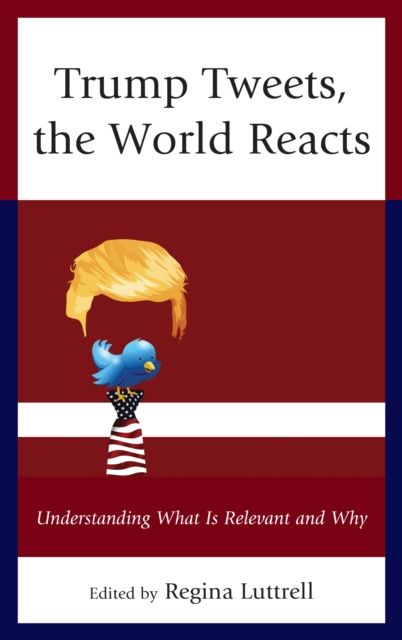 Trump Tweets, the World Reacts : Understanding What Is Relevant and Why