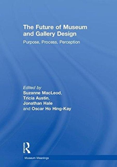 The Future of Museum and Gallery Design : Purpose, Process, Perception