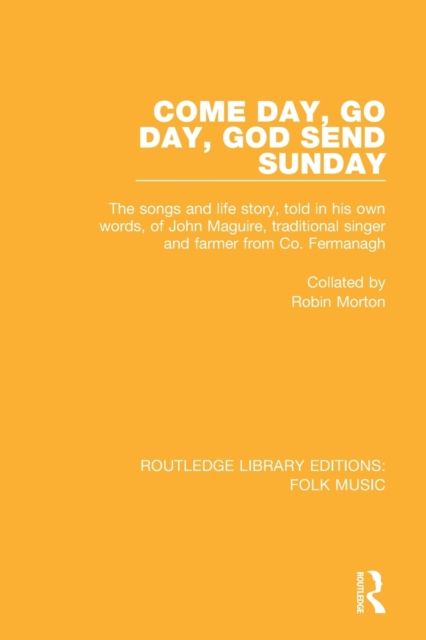 Come Day, Go Day, God Send Sunday : The songs and life story, told in his own words, of John Maguire, traditional singer and farmer from Co. Fermanagh.