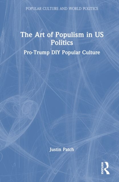The Art of Populism in US Politics : Pro-Trump DIY Popular Culture