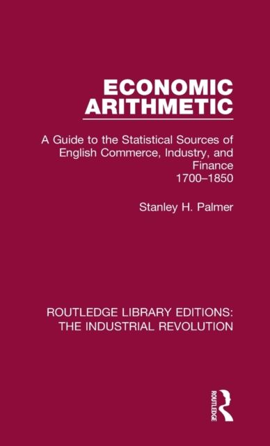 Economic Arithmetic : A Guide to the Statistical Sources of English Commerce, Industry, and Finance, 1700-1850