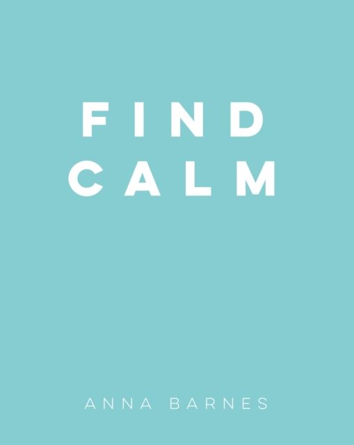 Find Calm : Helpful Tips and Friendly Advice on Finding Peace