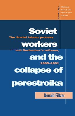 Soviet Workers and the Collapse of Perestroika : The Soviet Labour Process and Gorbachev's Reforms, 1985–1991