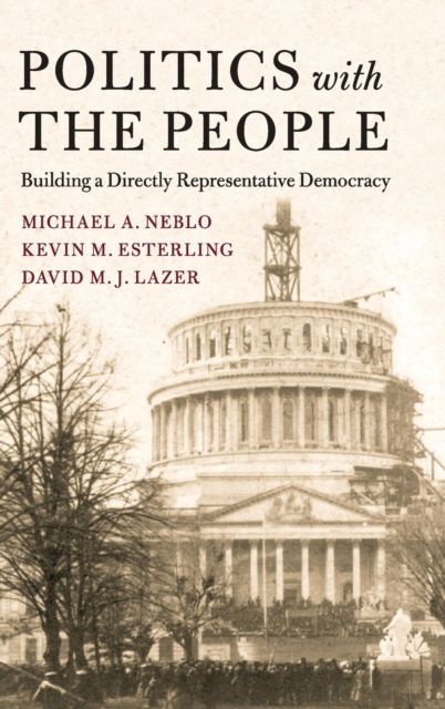 Politics with the People : Building a Directly Representative Democracy