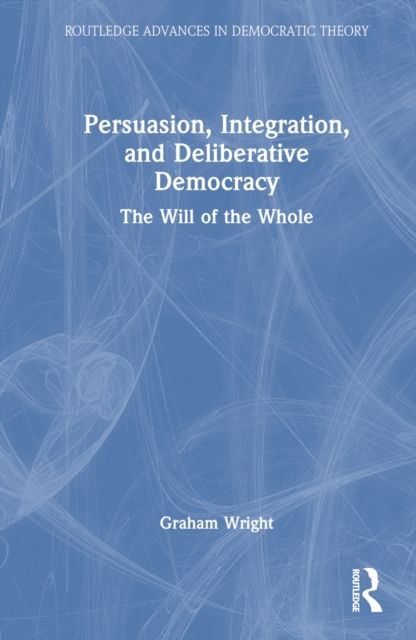 Persuasion, Integration, and Deliberative Democracy : The Will of the Whole