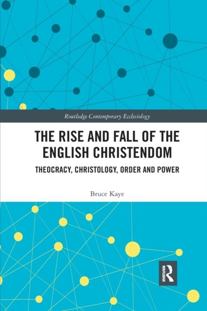 The Rise and Fall of the English Christendom : Theocracy, Christology, Order and Power