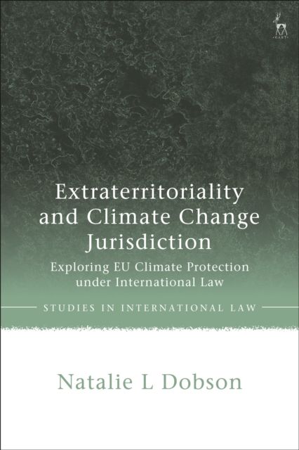Extraterritoriality and Climate Change Jurisdiction : Exploring EU Climate Protection under International Law