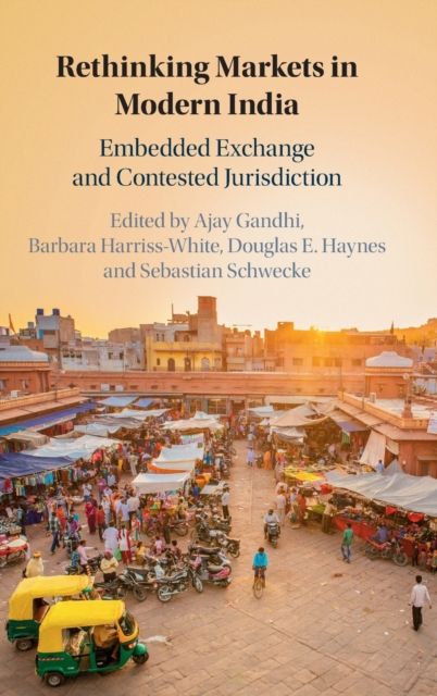 Rethinking Markets in Modern India : Embedded Exchange and Contested Jurisdiction