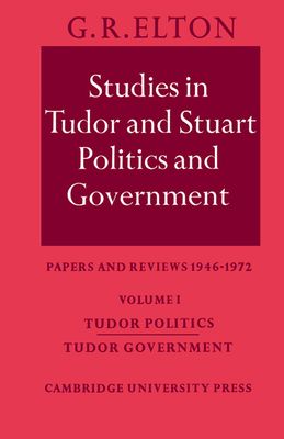 Studies in Tudor and Stuart Politics and Government: Volume 1, Tudor Politics Tudor Government : Papers and Reviews 1946–1972