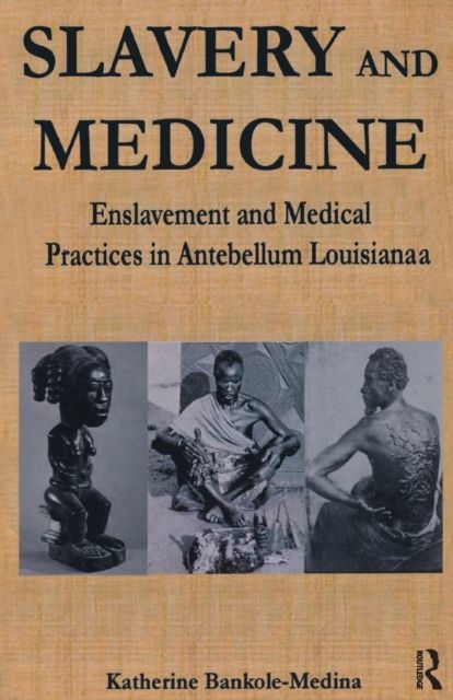 Slavery and Medicine : Enslavement and Medical Practices in Antebellum Louisiana