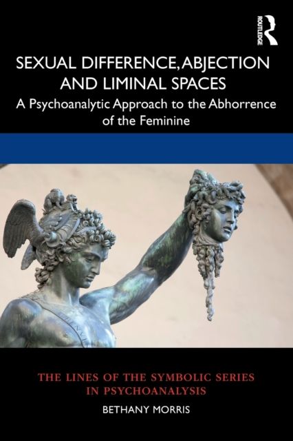 Sexual Difference, Abjection and Liminal Spaces : A Psychoanalytic Approach to the Abhorrence of the Feminine